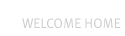 WELCOME HOME